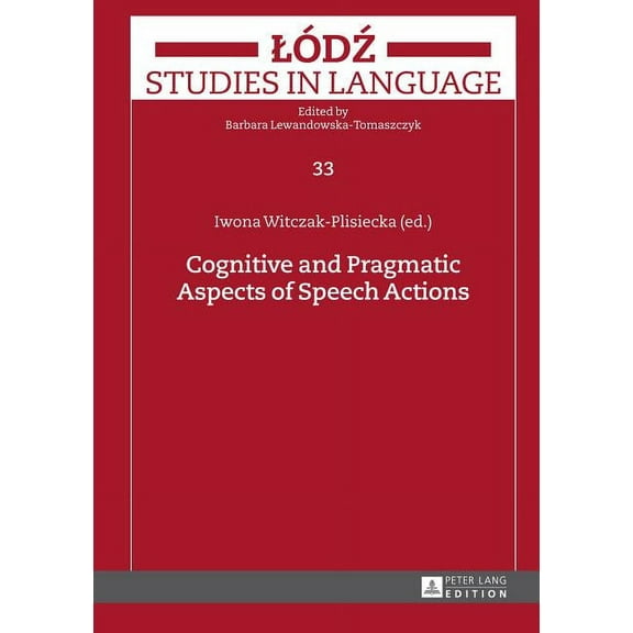 Lodz Studies in Language Cognitive and Pragmatic Aspects of Speech Actions, Book 33, (Hardcover)