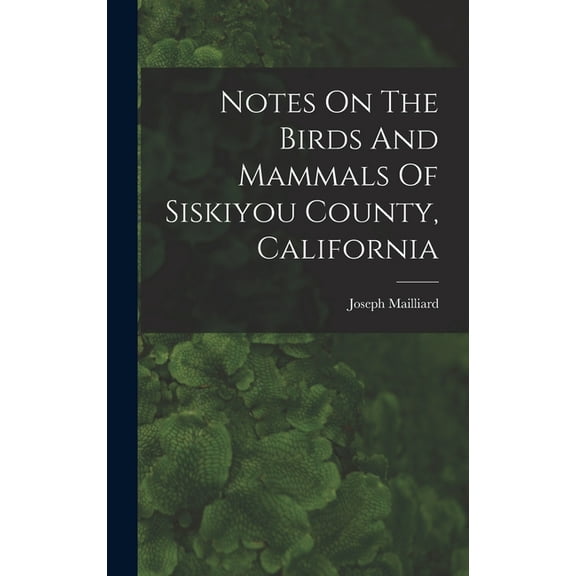 Notes On The Birds And Mammals Of Siskiyou County, California (Hardcover)