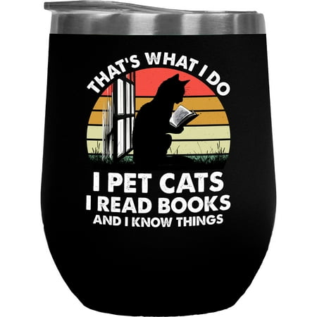 

That s What I Do I Pet Cats I Read Books & I Know Things - Cat & Book Lover Quote Black 12oz Wine Tumbler