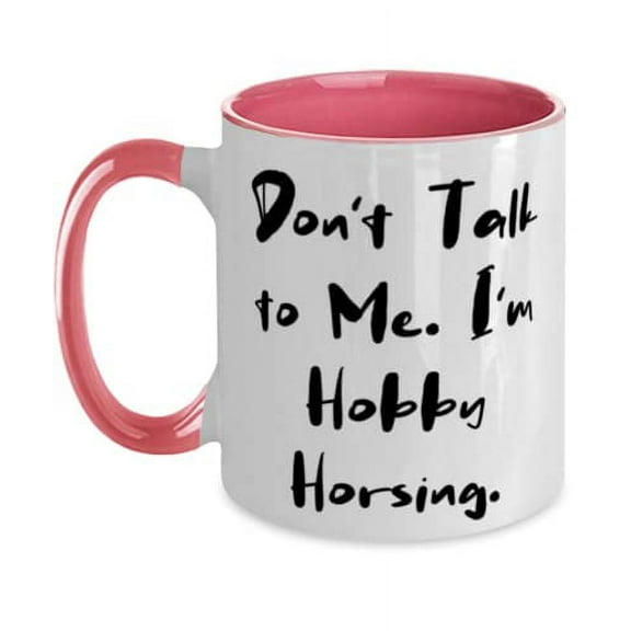 Useful Hobby Horsing, Don't Talk to Me. I'm Hobby Horsing, Cheap Two Tone 11oz Mug For Friends From