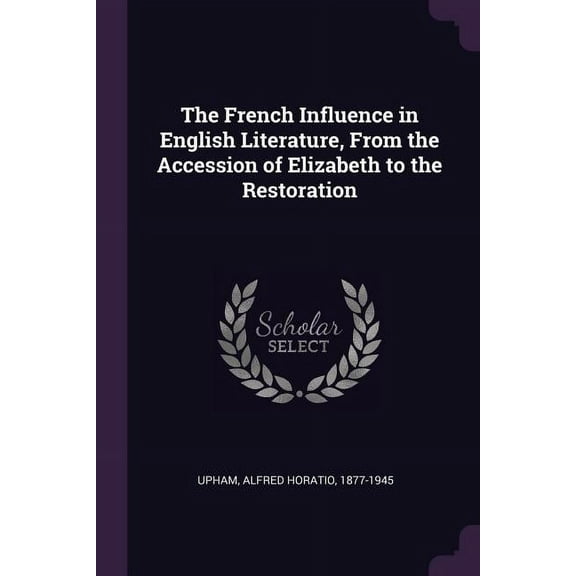 The French Influence in English Literature, From the Accession of Elizabeth to the Restoration (Paperback)