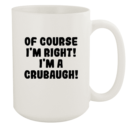 

Of Course I m Right! I m A Crubaugh! - Ceramic 15oz White Mug White