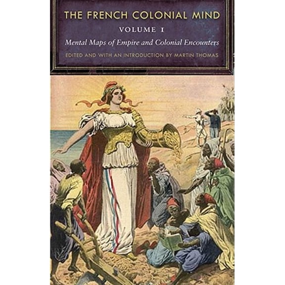 Pre-Owned France Overseas: Studies in Empire and Decolonization: The French Colonial Mind, Volume 1 : Mental Maps of Empire and Colonial Encounters (Paperback)