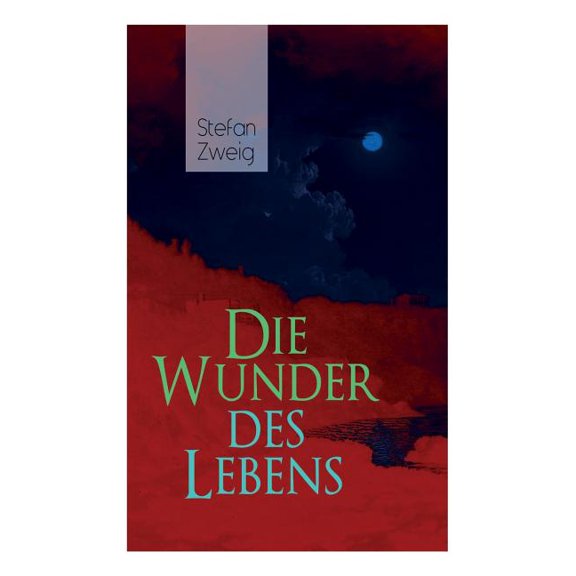 Die Wunder des Lebens: Bereits in dieser frühen Arbeit sind viele Themen von Stefan Zweig vorhanden: eine unwahrscheinli, (Paperback)