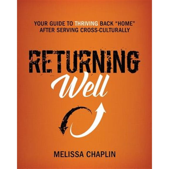 Pre-Owned Returning Well: Your Guide to Thriving Back Home After Serving Cross-Culturally (Paperback) 0986342602 9780986342608