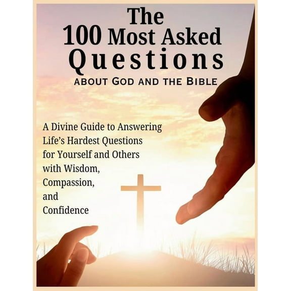 The 100 Most Asked Questions about God and the Bible: A Divine Guide to Answering Life's Hardest Questions for Yourself , (Paperback)