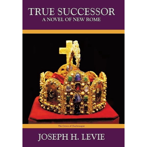True Successor: A Novel of the New Roman Empire (Hardcover) by Joseph H Levie