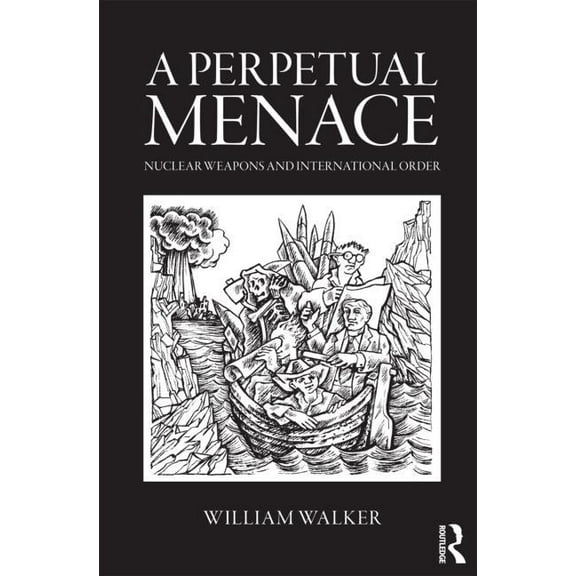 Routledge Global Security Studies A Perpetual Menace: Nuclear Weapons and International Order, Book 28, (Paperback)