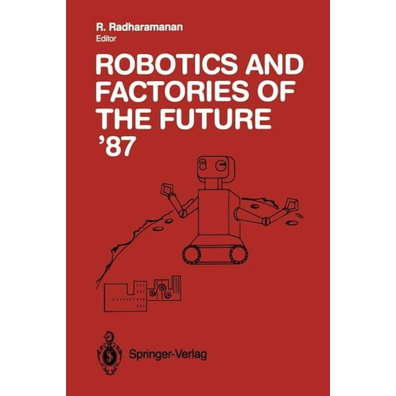 Robotics and Factories of the Future '87: Proceedings of the Second International Conference San Diego, California, USA , (Paperback)