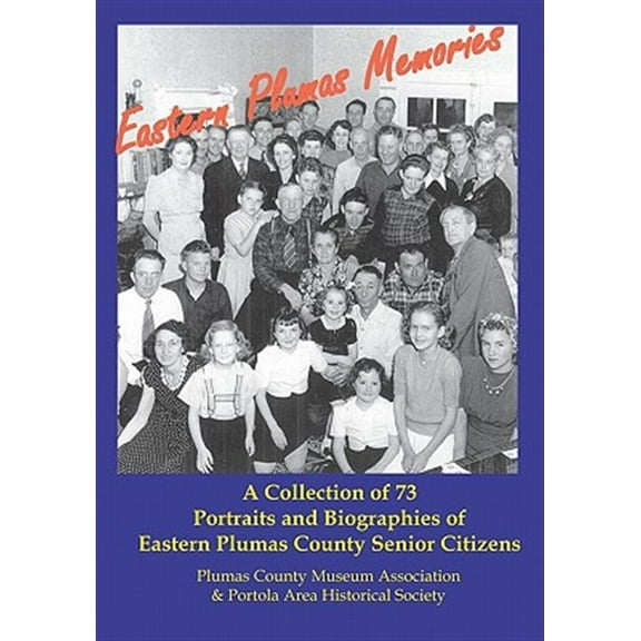 Eastern Plumas Memories : A Collection of Seventy-three Portraits & Biographies of Eastern Plumas County Residents