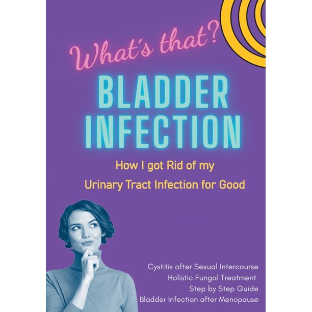Bladder Infection What´s that? How I got Rid of my Urinary Tract