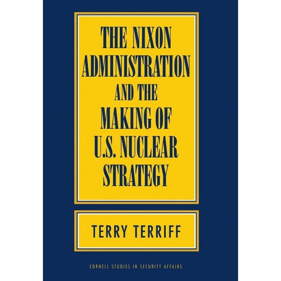 Cornell Studies in Security Affairs The Nixon Administration and the Making of U.S. Nuclear Strategy, (Hardcover)