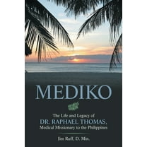 Mediko: The Life and Legacy of Dr. Raphael Thomas, Medical Missionary to the Philippines, (Paperback)