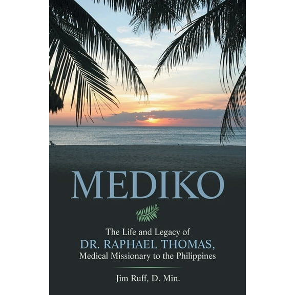 Mediko: The Life and Legacy of Dr. Raphael Thomas, Medical Missionary to the Philippines, (Paperback)