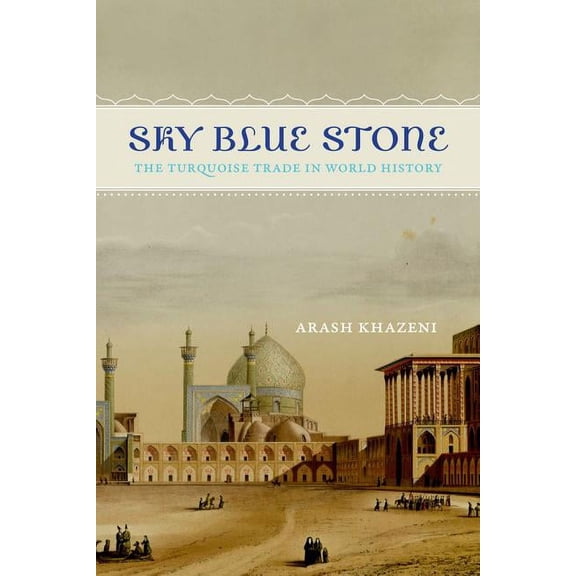 California World History Library Sky Blue Stone: The Turquoise Trade in World History Volume 20, Book 20, (Paperback)