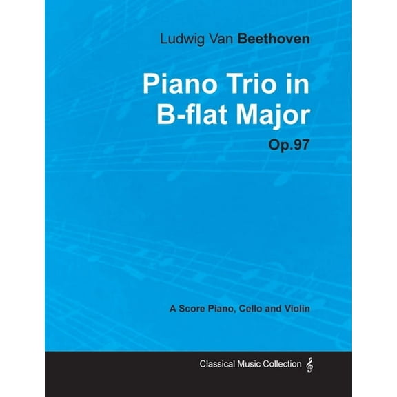 Ludwig Van Beethoven - Piano Trio in B-flat Major - Op. 97 - A Score for Piano, Cello and Violin;With a Biography by Jos, (Paperback)
