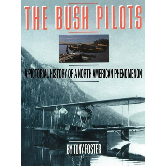 The Bush Pilots: A Pictorial History of a North American Phenomenon, (Paperback)