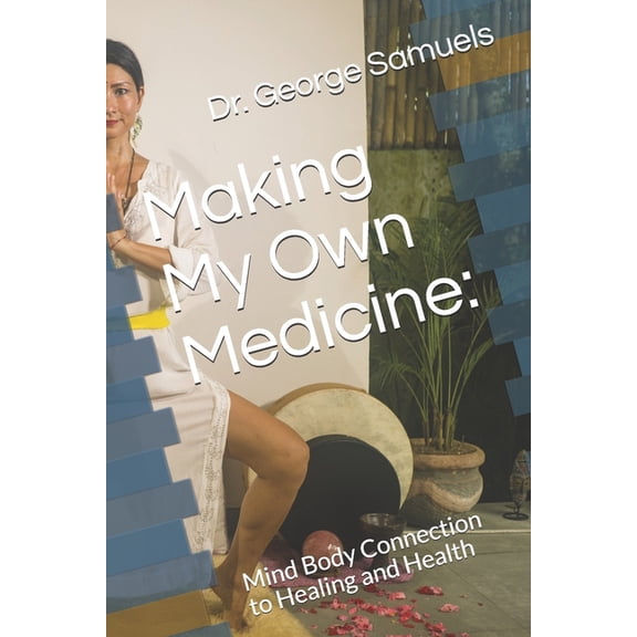 Making My Own Medicine: : Mind Body Connection to Healing and Health, (Paperback)