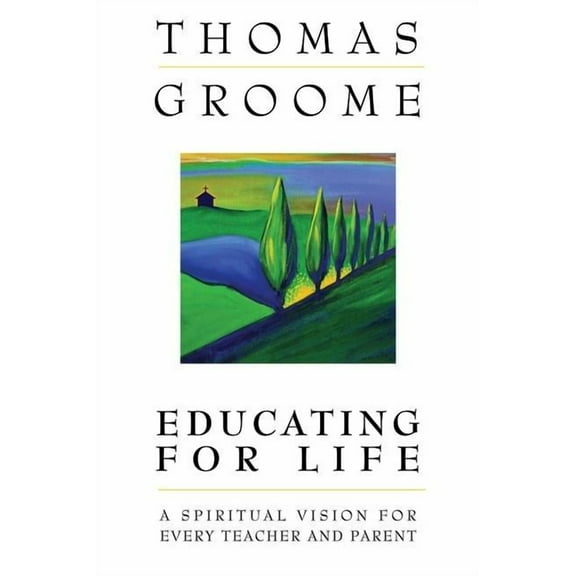 Educating for Life : A Spiritual Vision for Every Teacher and Parent (Paperback)