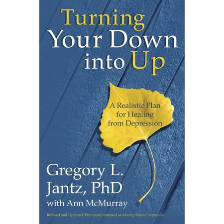 Turning Your Down into Up : A Realistic Plan for Healing from