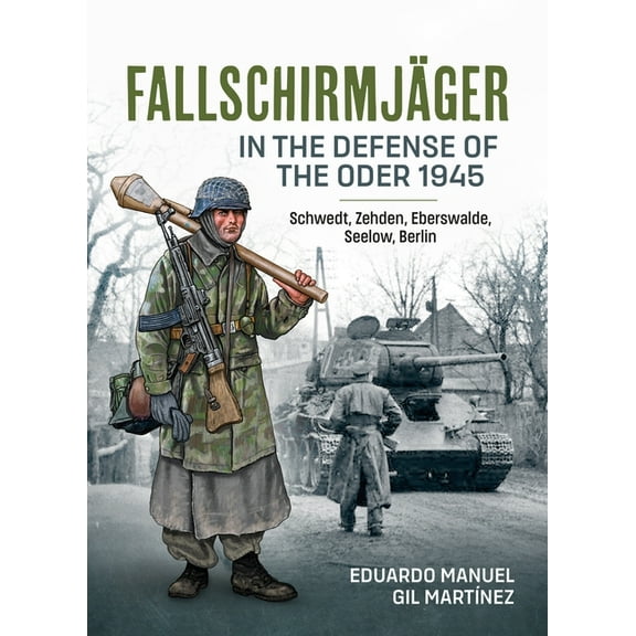 Fallschirmjäger -- In the Defense of the Oder 1945: Schwedt, Zehden, Eberswalde, Seelow, Berlin, (Paperback)