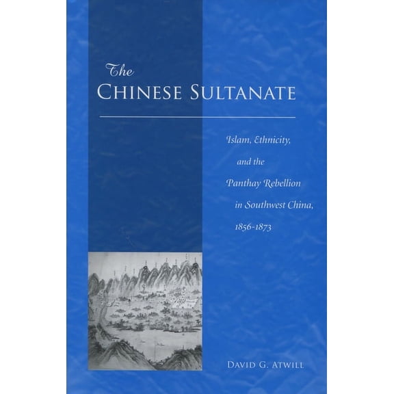 The Chinese Sultanate: Islam, Ethnicity, and the Panthay Rebellion in South-West China, 1856-1873, (Hardcover)