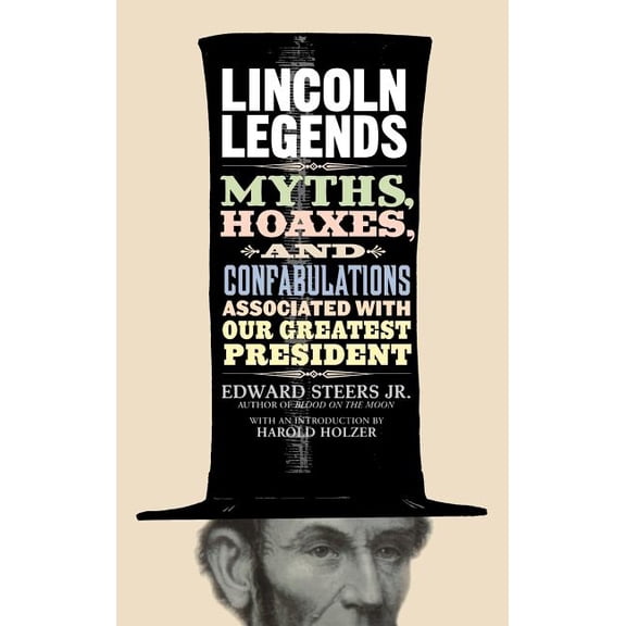 Lincoln Legends: Myths, Hoaxes, and Confabulations Associated with Our Greatest President, (Hardcover)