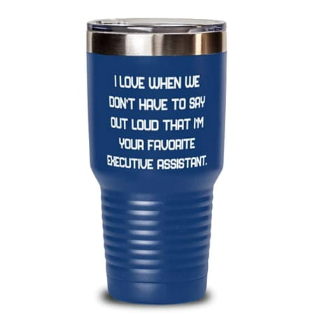 

Fun Executive assistant I Love When We Don t Have to Say Out Loud That I m Your Executive assistant 30oz Tumbler From Coworkers