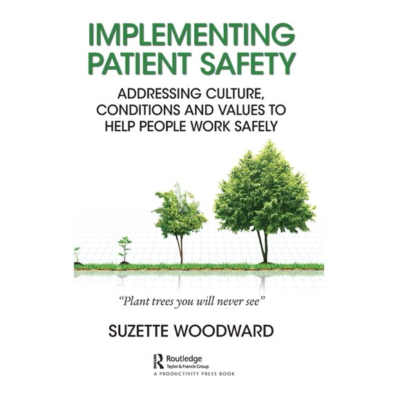 Implementing Patient Safety: Addressing Culture, Conditions and Values to Help People Work Safely, (Hardcover)