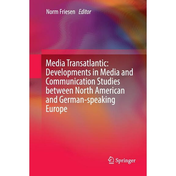 Media Transatlantic: Developments in Media and Communication Studies Between North American and German-Speaking Europe, (Paperback)