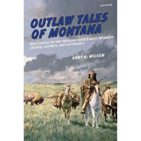 Pre-Owned Outlaw Tales of Montana: True Stories Of The Treasure State's Most Infamous Crooks, Culprits, And Cutthroats (Paperback) 0762772182 9780762772186