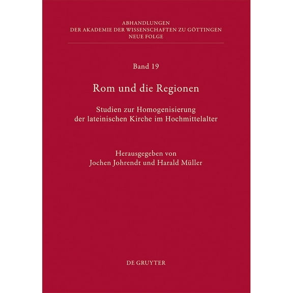 Abhandlungen der Akademie der Wissenscha ROM Und Die Regionen: Studien Zur Homogenisierung Der Lateinischen Kirche Im Hochmittelalter, Book 19, (Hardcover)