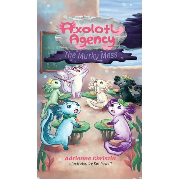 Axolotl Agency The Murky Mess, Book 1, (Hardcover)
