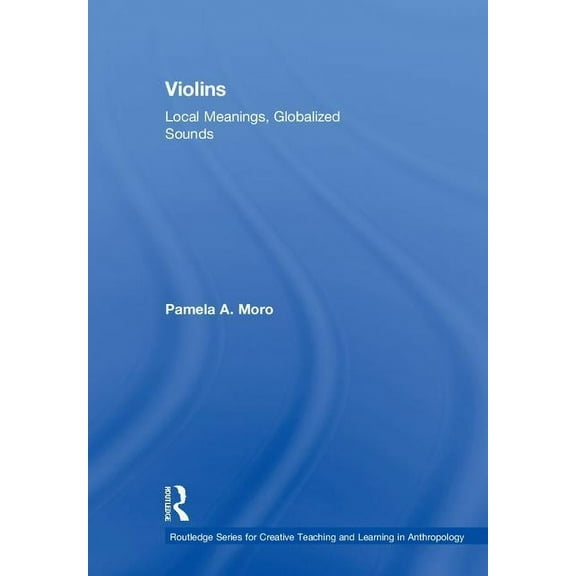 Routledge Series for Creative Teaching a Violins: Local Meanings, Globalized Sounds, (Hardcover)