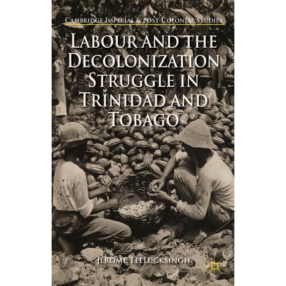 Cambridge Imperial and Post-Colonial Stu Labour and the Decolonization Struggle in Trinidad and Tobago, (Hardcover)