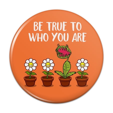 Be True To Who You Are Flowers Plants Pinback Button Pin