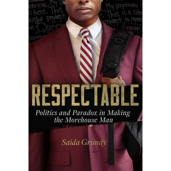 Respectable: Politics and Paradox in Making the Morehouse Man, (Hardcover)