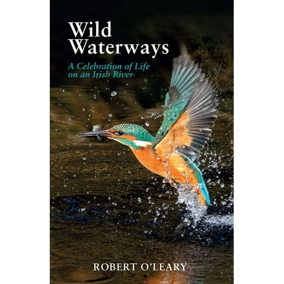 Wild Waterways: A Celebration of Life on an Irish River, (Paperback)