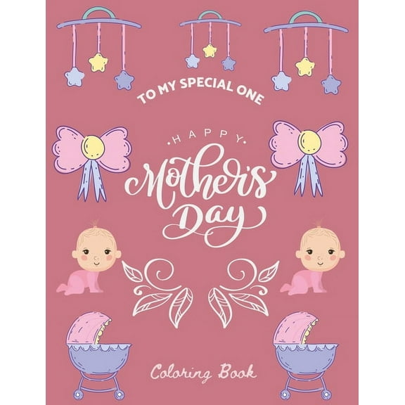 To My Special One Happy Mother's Day Coloring Book: Everything Beautiful Coloring Book for Mothers Day, (Paperback)