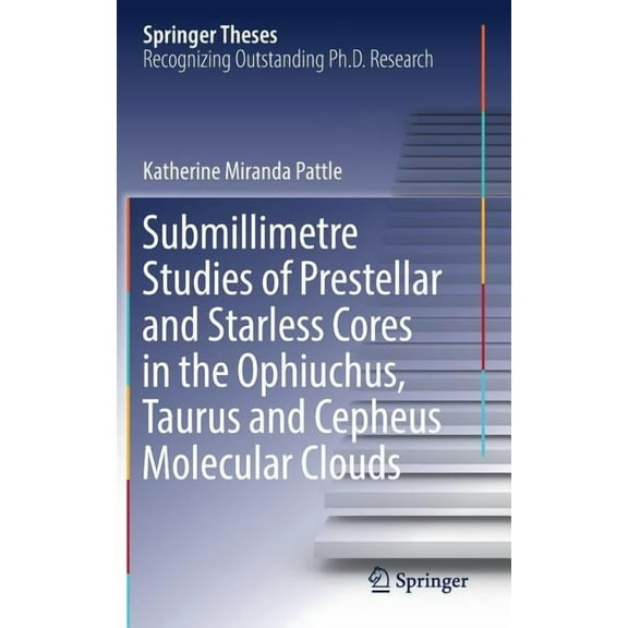 Springer Theses Submillimetre Studies of Prestellar and Starless Cores in the Ophiuchus, Taurus and Cepheus Molecular Clouds, (Hardcover)