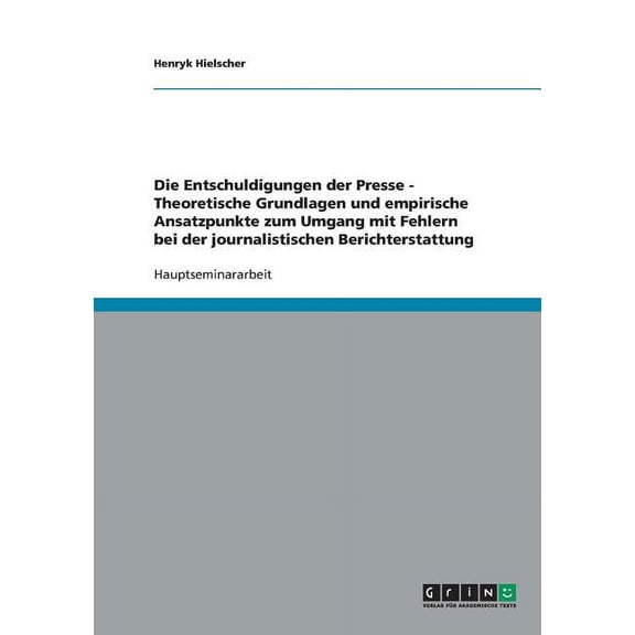 Die Entschuldigungen der Presse - Theoretische Grundlagen und empirische Ansatzpunkte zum Umgang mit Fehlern bei der journalistischen Berichterstattung (Paperback)