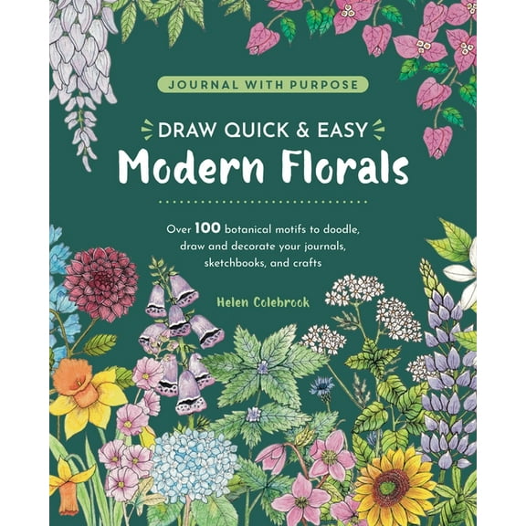 Journal with Purpose Draw Quick & Easy Modern Florals: Over 100 Botanical Motifs to Doodle, Draw, and Decorate Your Journals, Sketchbooks, (Paperback)