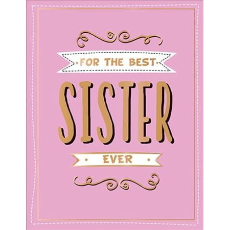 For the Best Sister Ever : The perfect gift to give to your favourite (Your The Best Sister)