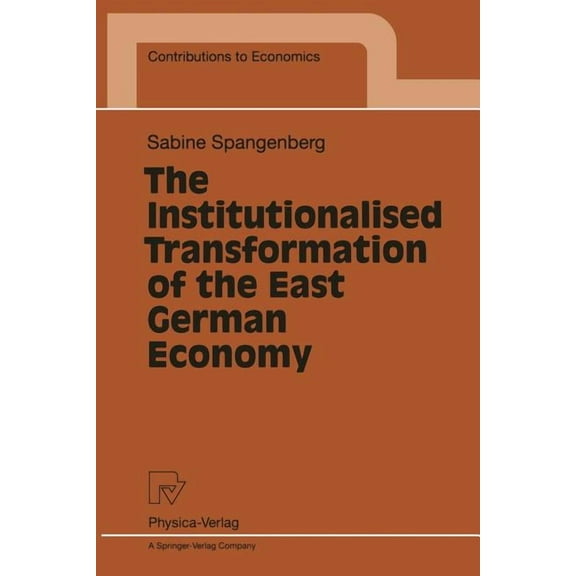 Contributions to Economics The Institutionalised Transformation of the East German Economy, (Paperback)
