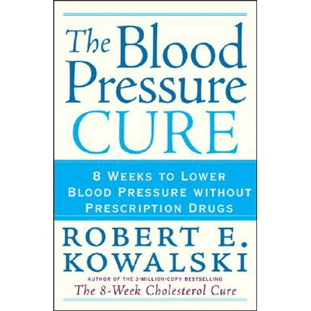 The Blood Pressure Cure: 8 Weeks to Lower Blood Pressure without Prescription Drugs [Apr 27, 2007] Kowalski, Robert