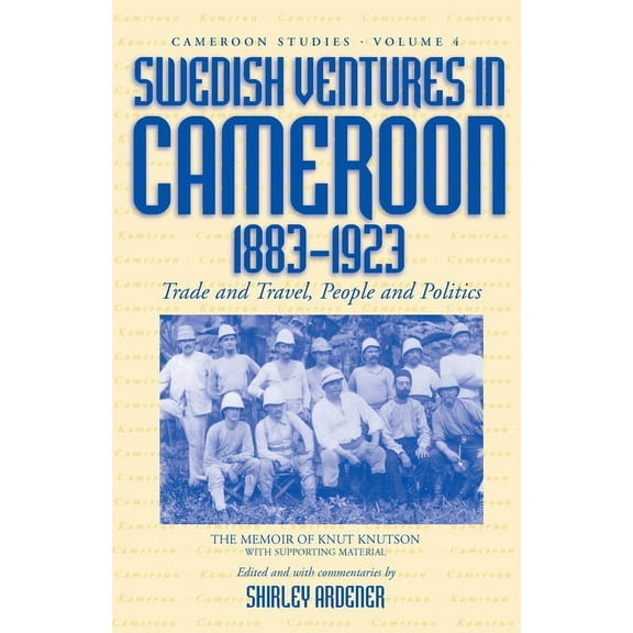 Cameroon Studies Swedish Ventures in Cameroon, 1883-1923: Trade and Travel, People and Politics, Book 4, (Hardcover)