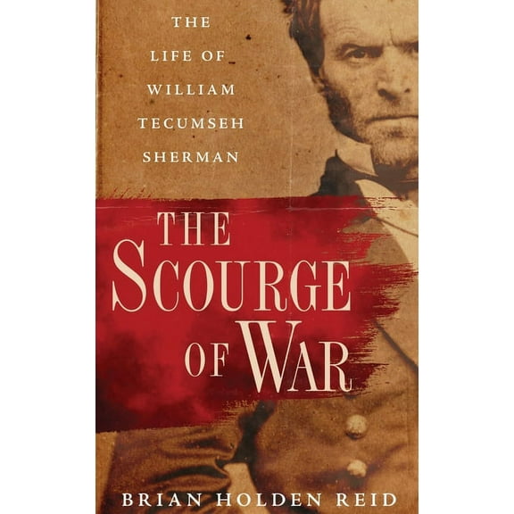Scourge of War: The Life of William Tecumseh Sherman, (Hardcover)