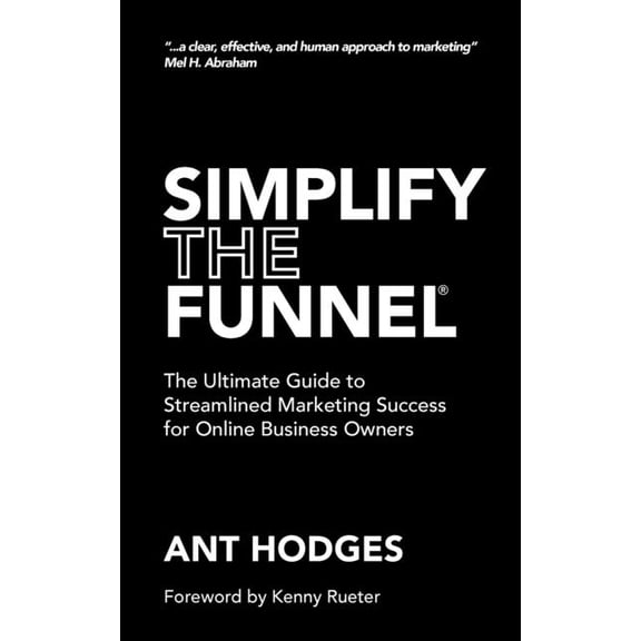 Simplify The Funnel: The Ultimate Guide to Streamlined Marketing Success for Online Business Owners, (Paperback)