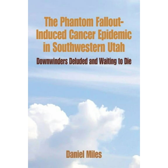 The Phantom Fallout-Induced Cancer Epidemic in Southwestern Utah (Paperback)