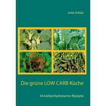 Die grÃ¼ne Low Carb KÃ¼che: 54 kohlenhydratarme Rezepte, (Paperback)